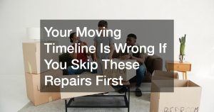 Your Moving Timeline Is Wrong If You Skip These Repairs First